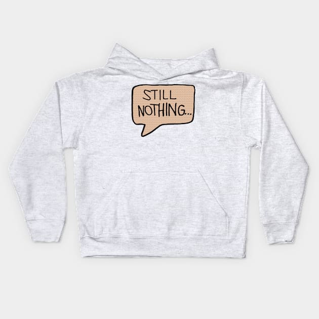 Still Nothing Speech Bubble Kids Hoodie by jhsells98